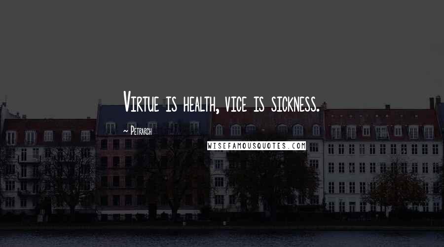 Petrarch Quotes: Virtue is health, vice is sickness.