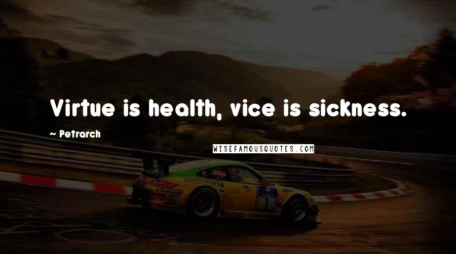 Petrarch Quotes: Virtue is health, vice is sickness.