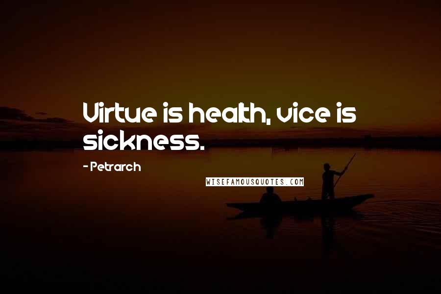 Petrarch Quotes: Virtue is health, vice is sickness.