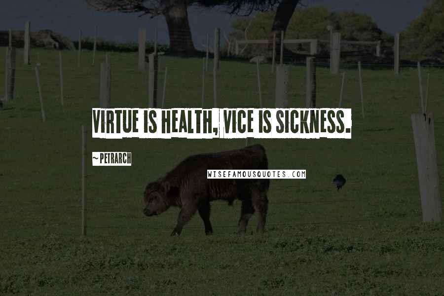 Petrarch Quotes: Virtue is health, vice is sickness.