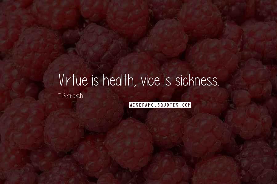 Petrarch Quotes: Virtue is health, vice is sickness.