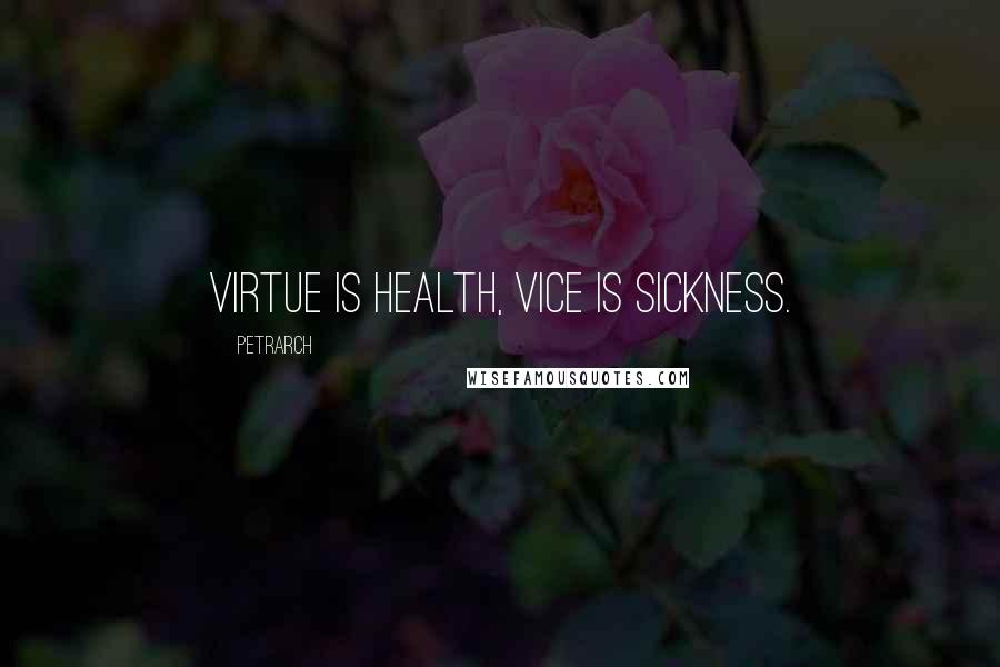 Petrarch Quotes: Virtue is health, vice is sickness.