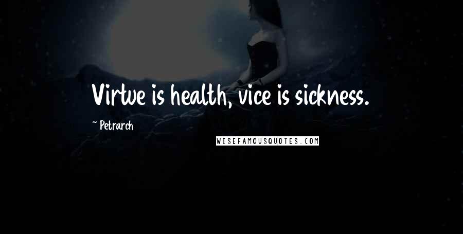 Petrarch Quotes: Virtue is health, vice is sickness.