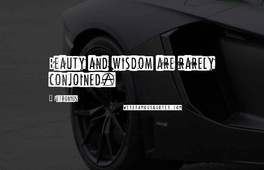 Petronius Quotes: Beauty and wisdom are rarely conjoined.