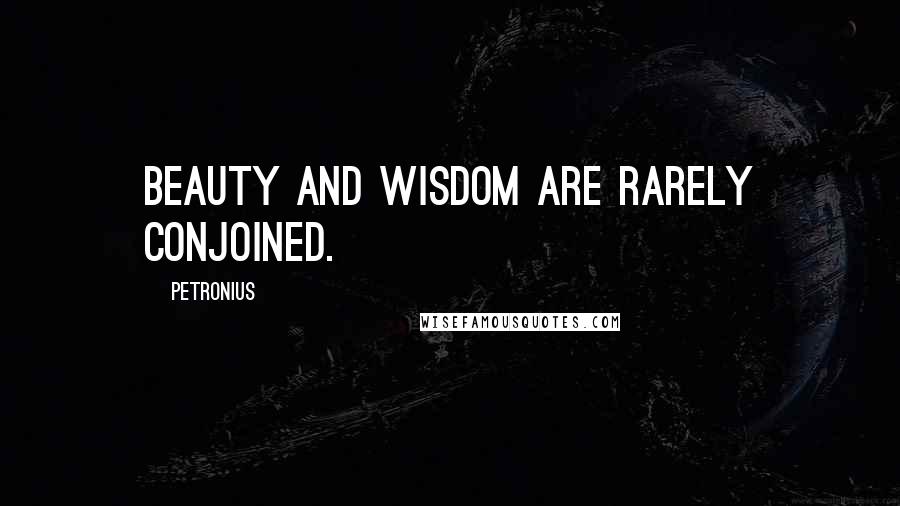 Petronius Quotes: Beauty and wisdom are rarely conjoined.