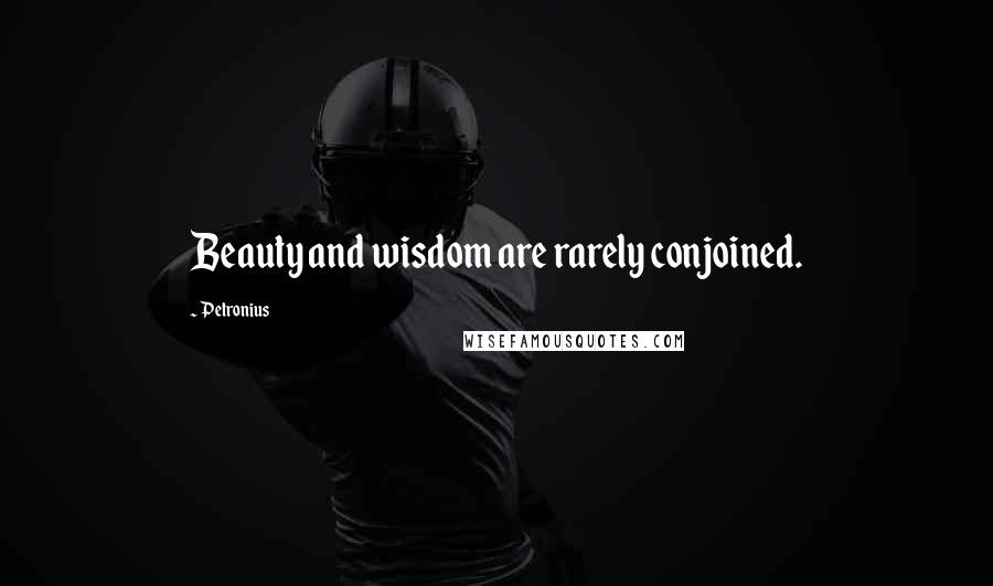 Petronius Quotes: Beauty and wisdom are rarely conjoined.