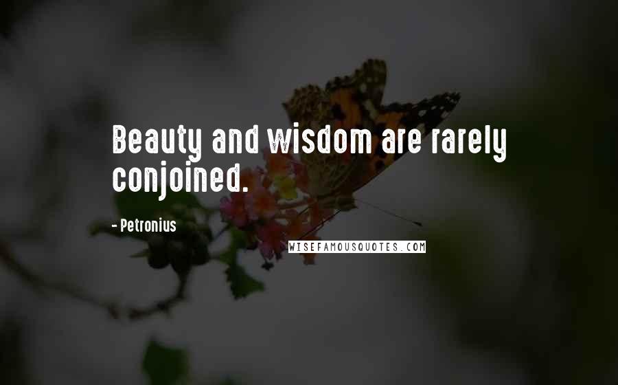 Petronius Quotes: Beauty and wisdom are rarely conjoined.