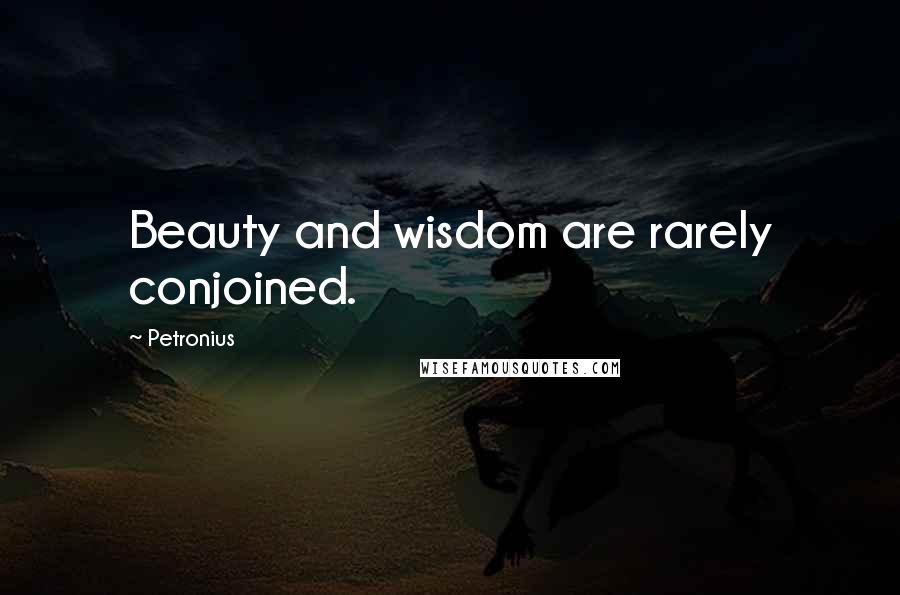 Petronius Quotes: Beauty and wisdom are rarely conjoined.