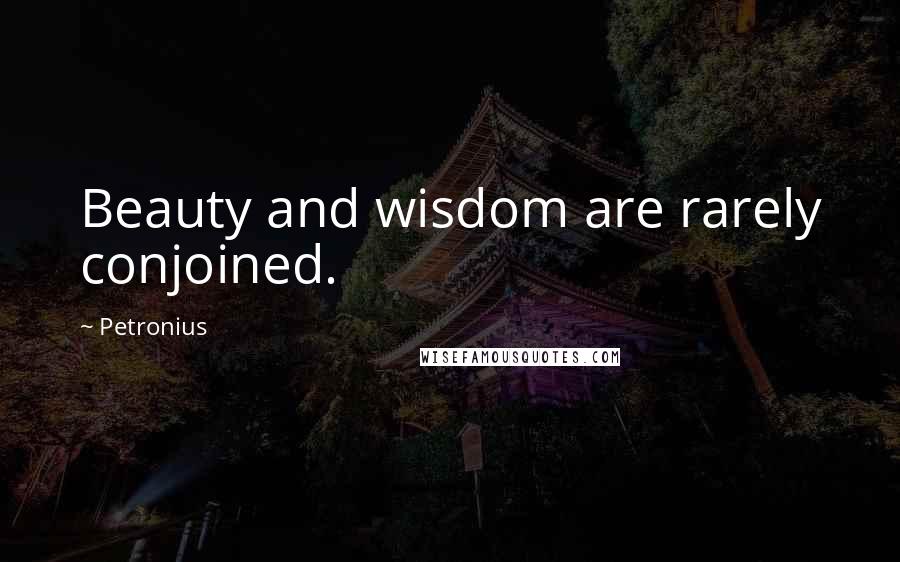 Petronius Quotes: Beauty and wisdom are rarely conjoined.