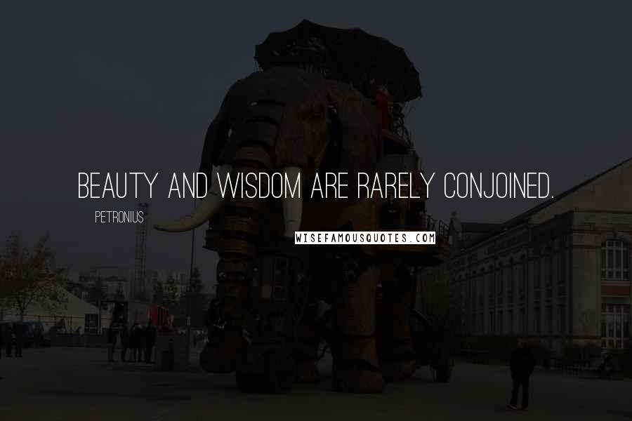 Petronius Quotes: Beauty and wisdom are rarely conjoined.