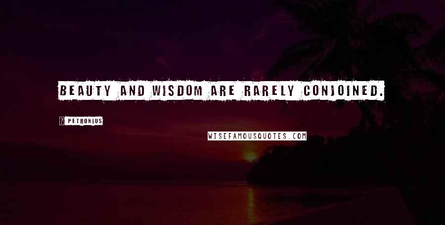 Petronius Quotes: Beauty and wisdom are rarely conjoined.