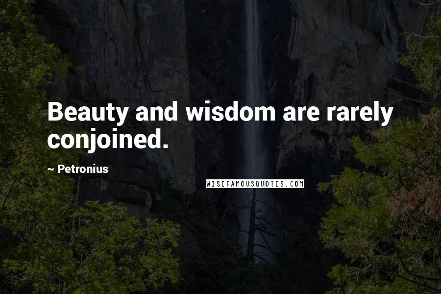 Petronius Quotes: Beauty and wisdom are rarely conjoined.