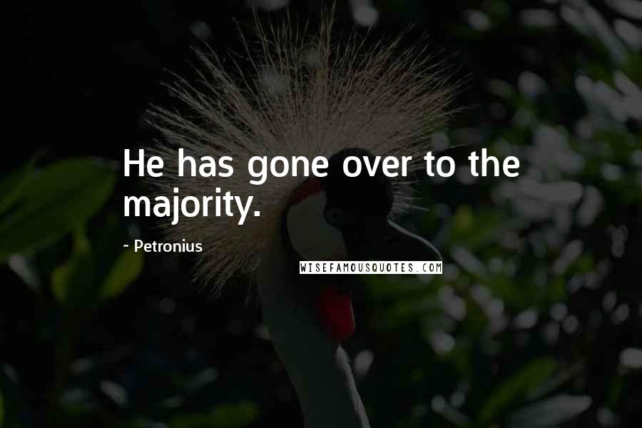 Petronius Quotes: He has gone over to the majority.