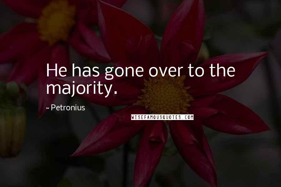 Petronius Quotes: He has gone over to the majority.