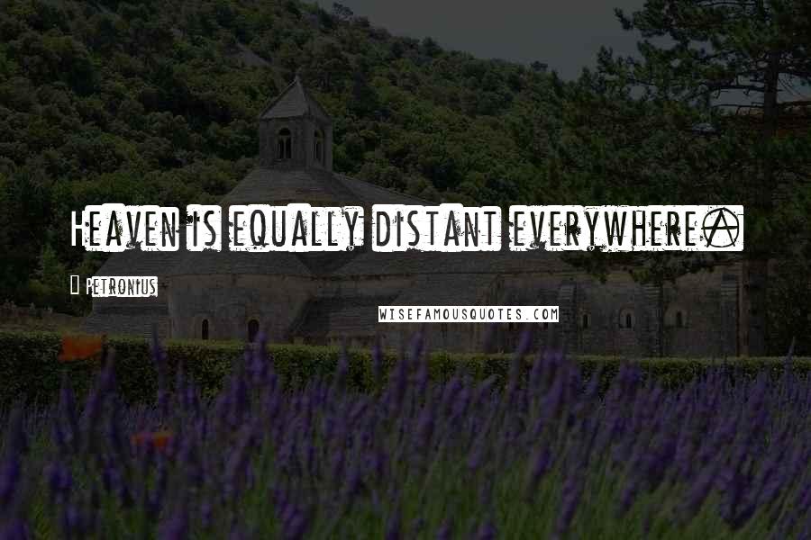 Petronius Quotes: Heaven is equally distant everywhere.