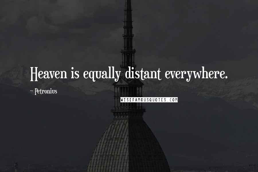Petronius Quotes: Heaven is equally distant everywhere.