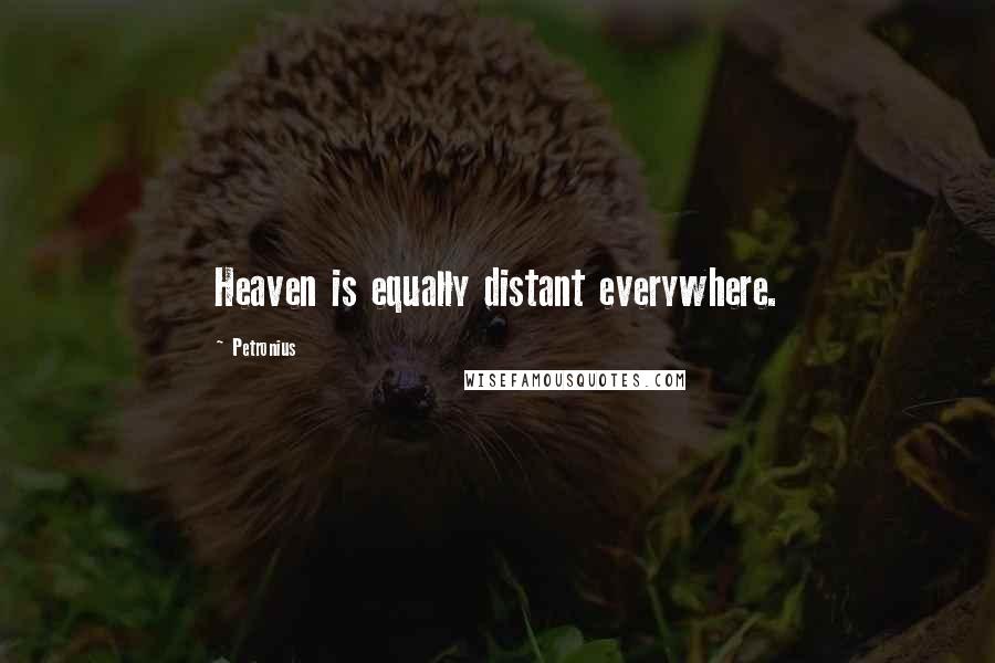 Petronius Quotes: Heaven is equally distant everywhere.