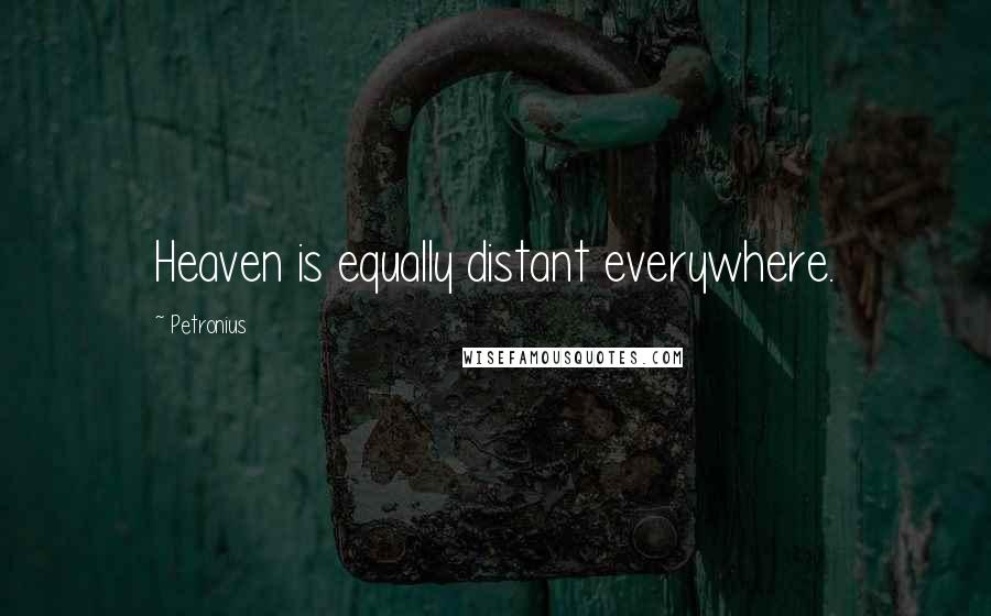 Petronius Quotes: Heaven is equally distant everywhere.
