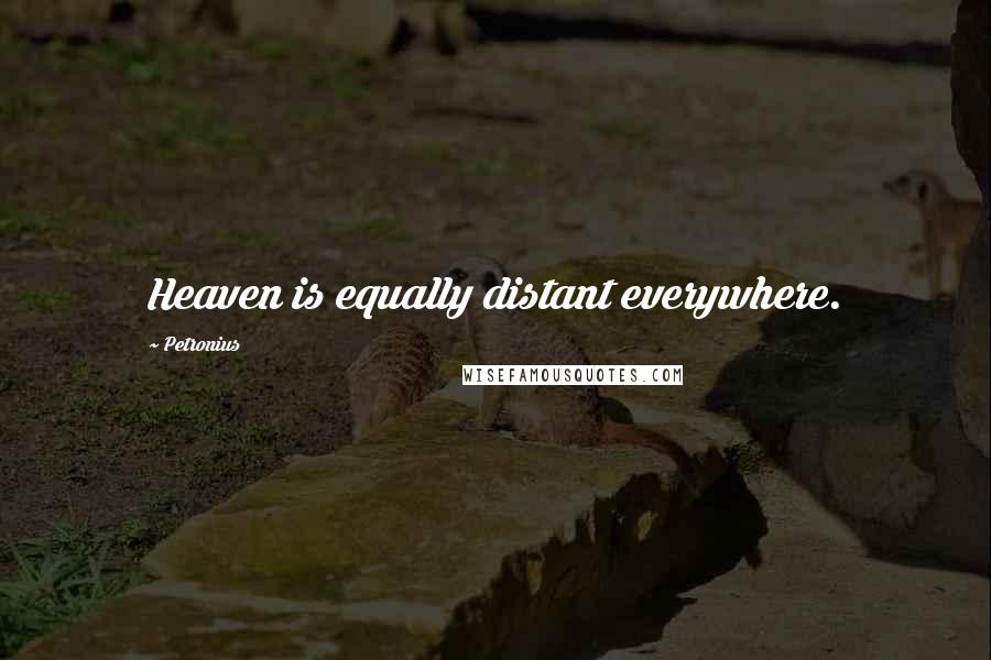Petronius Quotes: Heaven is equally distant everywhere.