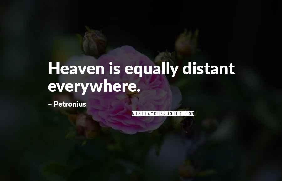 Petronius Quotes: Heaven is equally distant everywhere.