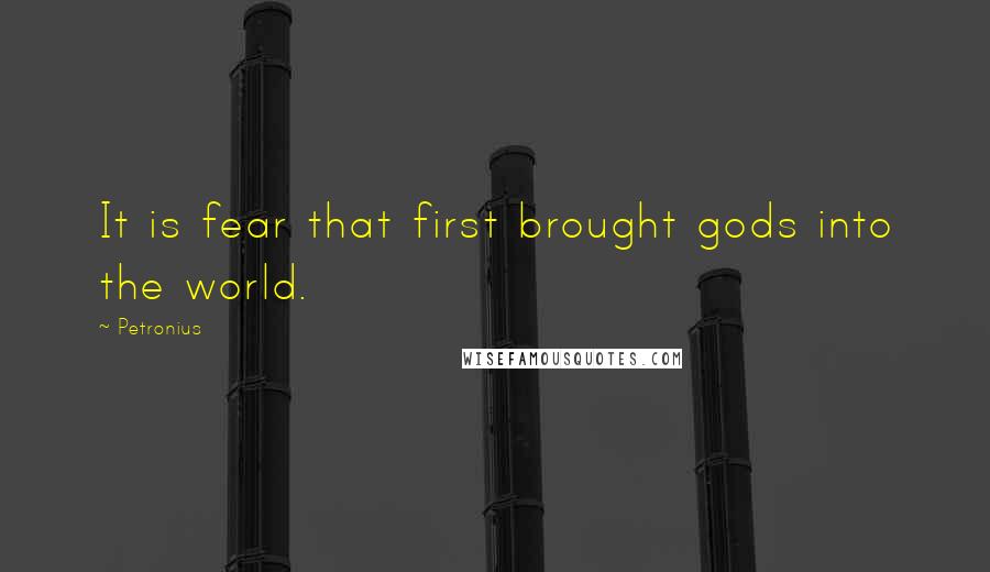 Petronius Quotes: It is fear that first brought gods into the world.