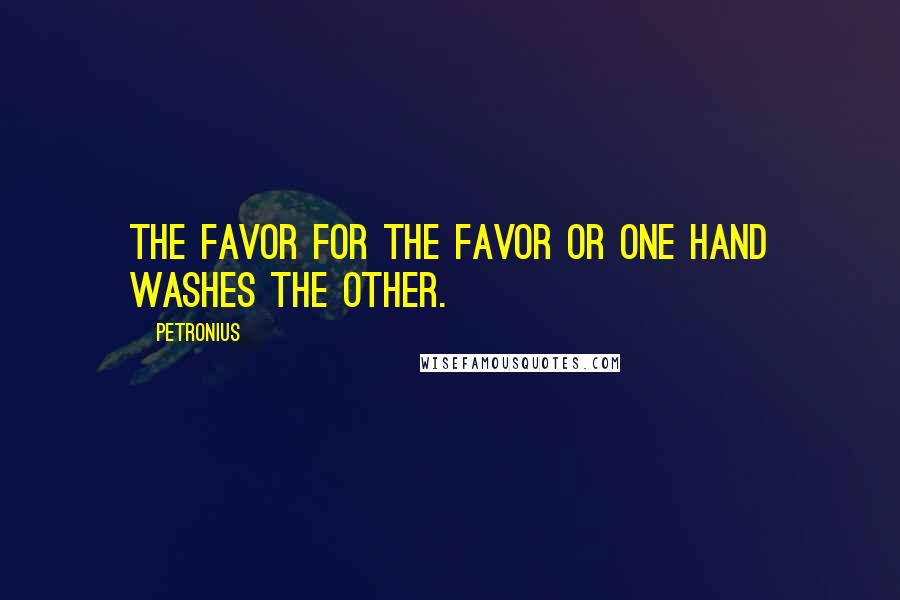 Petronius Quotes: The favor for the favor or One hand washes the other.