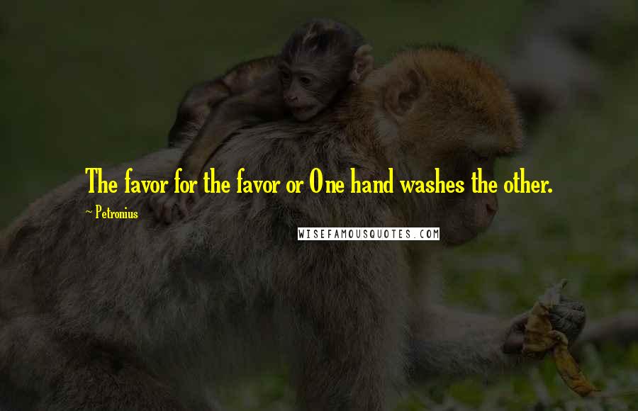 Petronius Quotes: The favor for the favor or One hand washes the other.