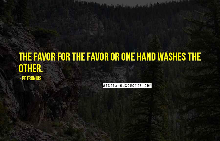 Petronius Quotes: The favor for the favor or One hand washes the other.