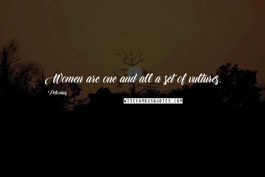 Petronius Quotes: Women are one and all a set of vultures.