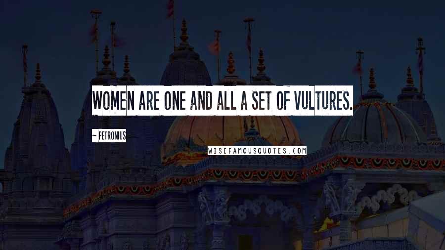 Petronius Quotes: Women are one and all a set of vultures.