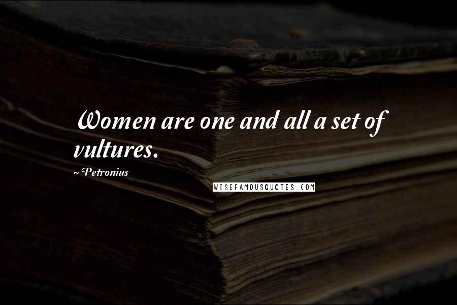 Petronius Quotes: Women are one and all a set of vultures.