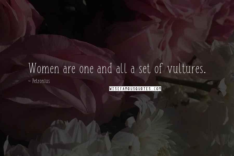 Petronius Quotes: Women are one and all a set of vultures.