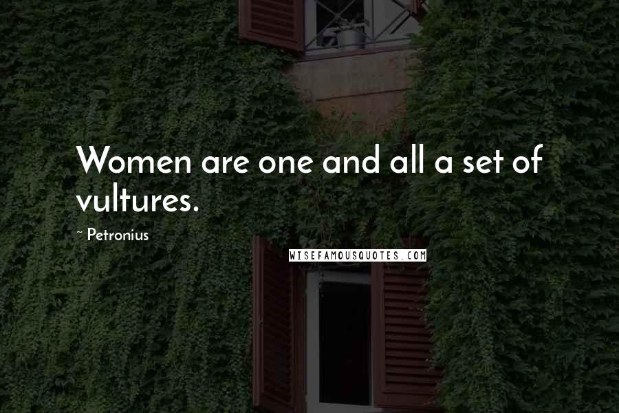 Petronius Quotes: Women are one and all a set of vultures.