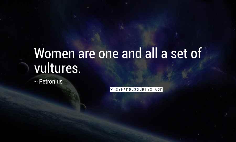 Petronius Quotes: Women are one and all a set of vultures.