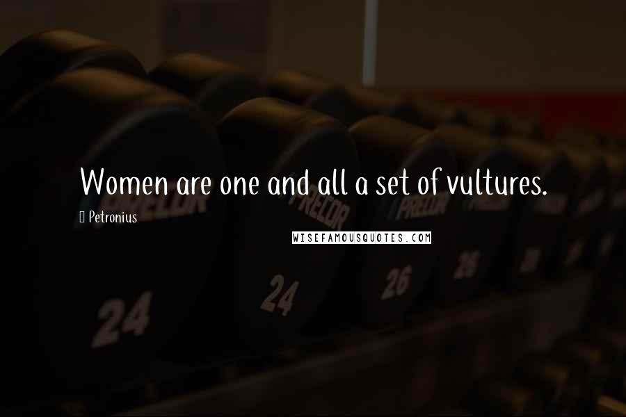 Petronius Quotes: Women are one and all a set of vultures.