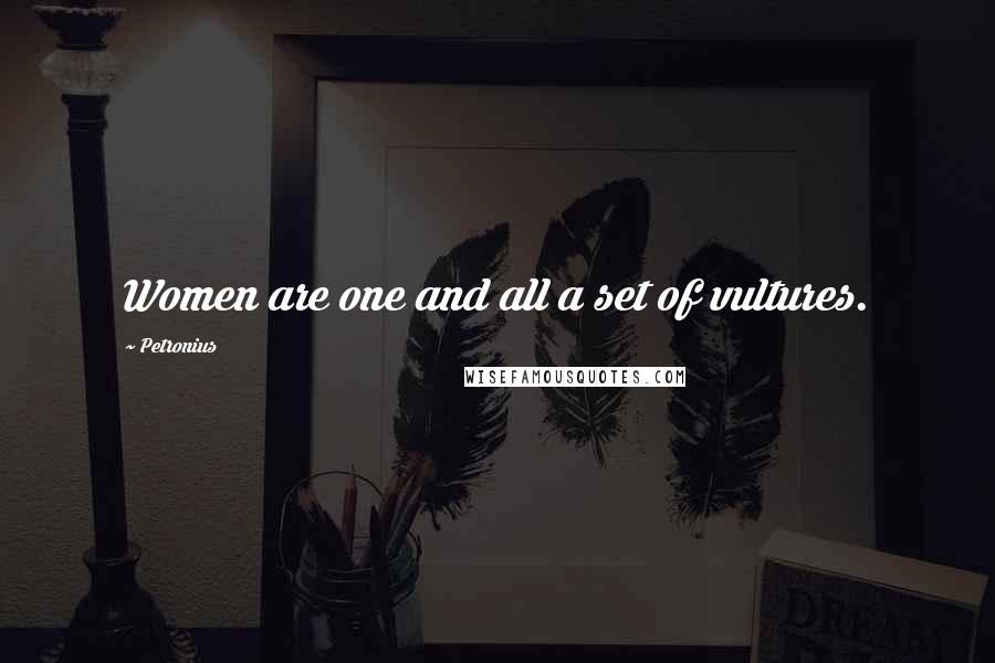 Petronius Quotes: Women are one and all a set of vultures.