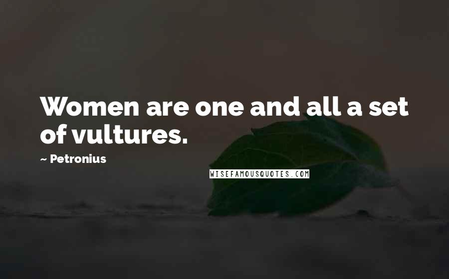 Petronius Quotes: Women are one and all a set of vultures.