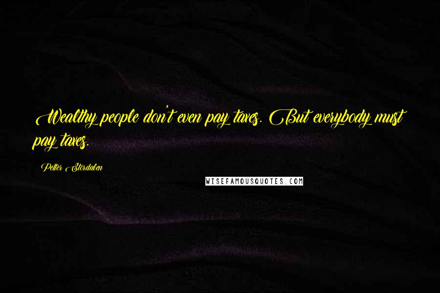Petter Stordalen Quotes: Wealthy people don't even pay taxes. But everybody must pay taxes.