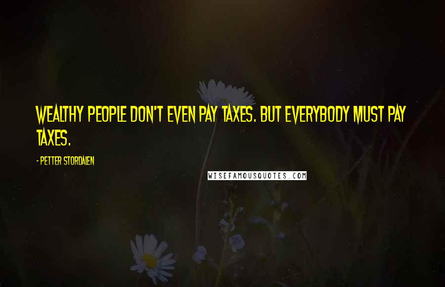 Petter Stordalen Quotes: Wealthy people don't even pay taxes. But everybody must pay taxes.