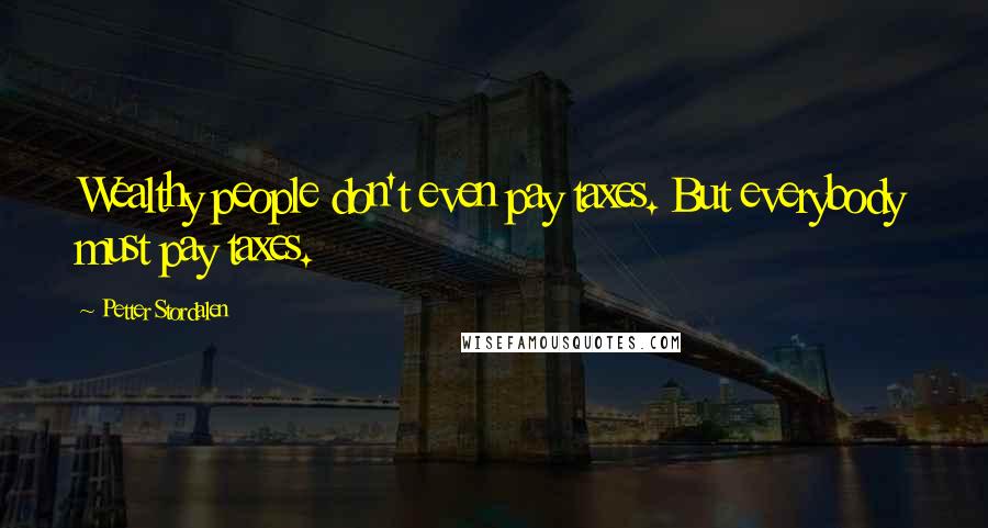 Petter Stordalen Quotes: Wealthy people don't even pay taxes. But everybody must pay taxes.