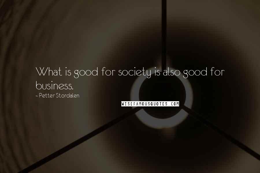 Petter Stordalen Quotes: What is good for society is also good for business.
