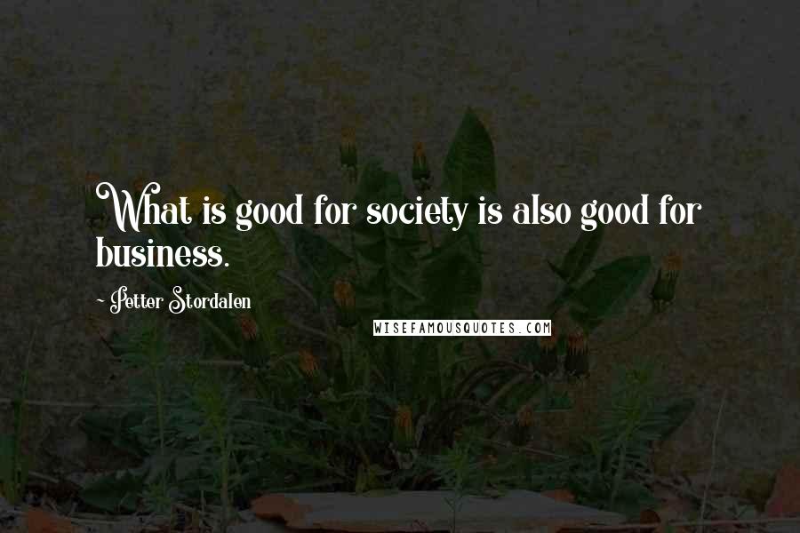 Petter Stordalen Quotes: What is good for society is also good for business.