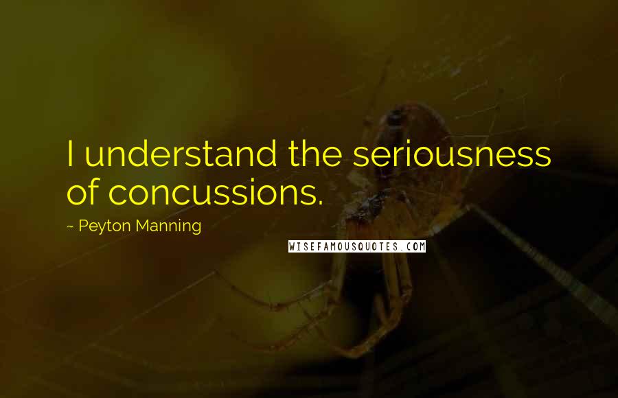 Peyton Manning Quotes: I understand the seriousness of concussions.