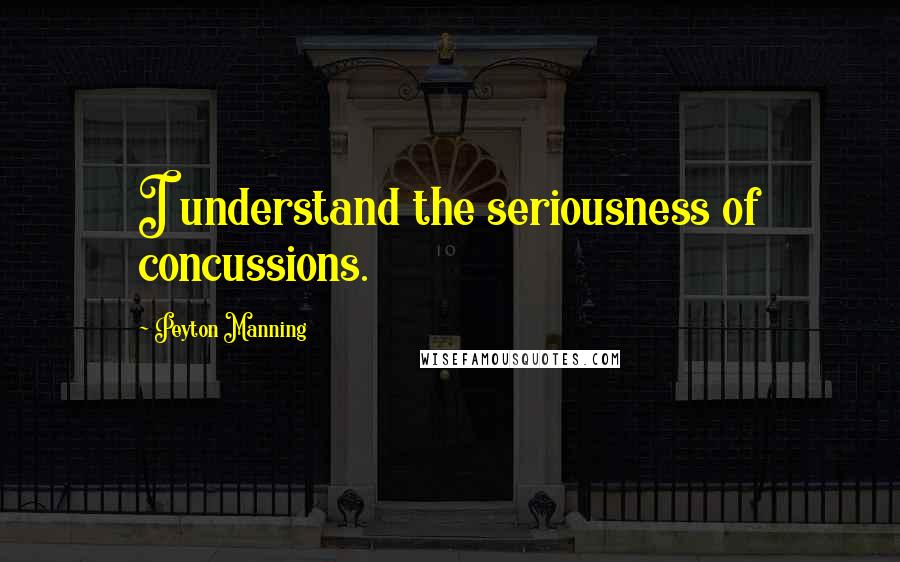 Peyton Manning Quotes: I understand the seriousness of concussions.