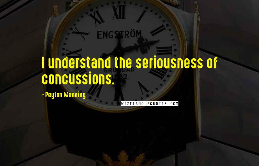 Peyton Manning Quotes: I understand the seriousness of concussions.