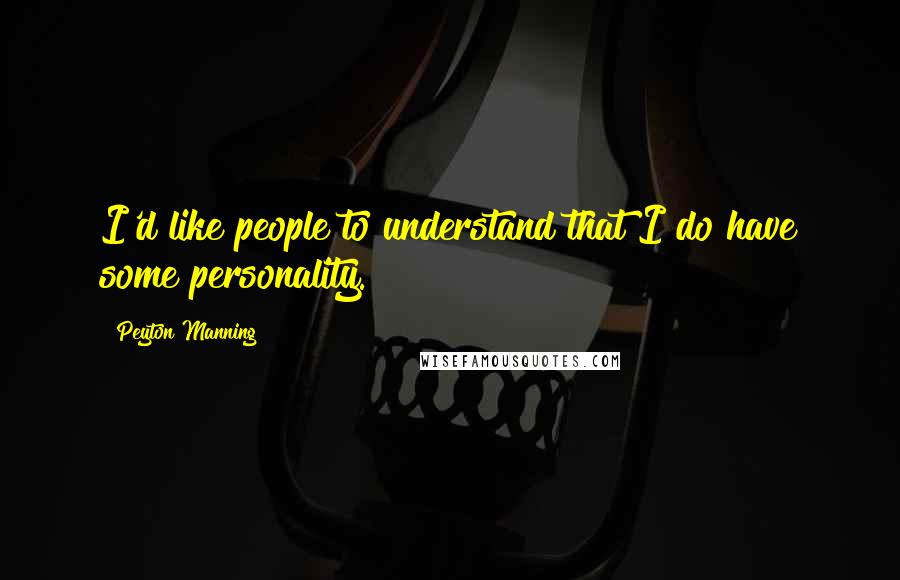 Peyton Manning Quotes: I'd like people to understand that I do have some personality.