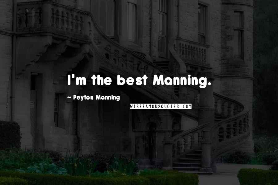 Peyton Manning Quotes: I'm the best Manning.