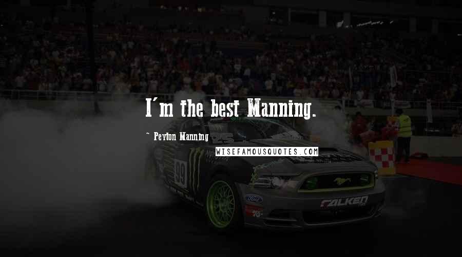 Peyton Manning Quotes: I'm the best Manning.