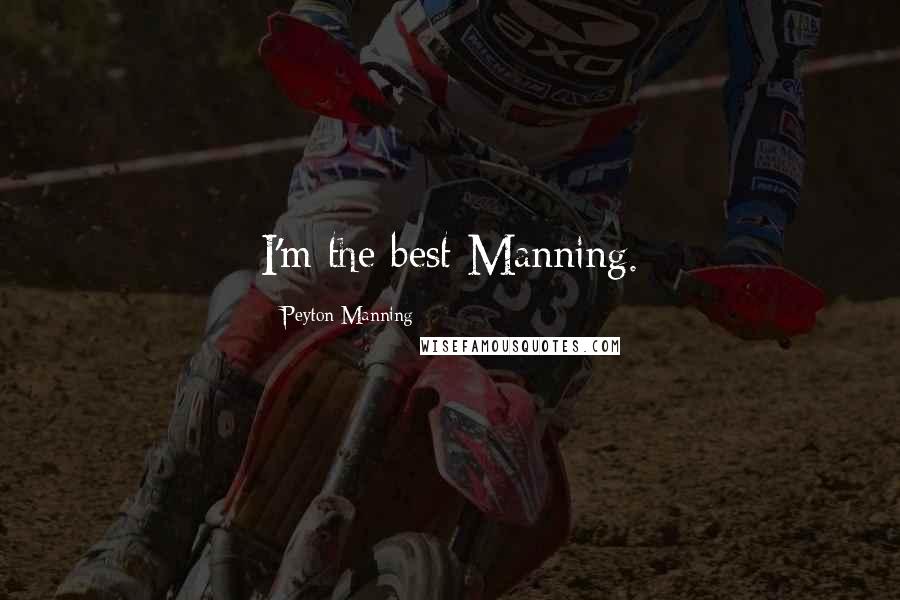 Peyton Manning Quotes: I'm the best Manning.