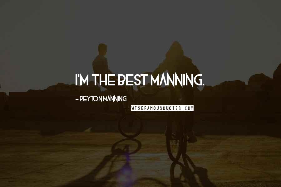 Peyton Manning Quotes: I'm the best Manning.